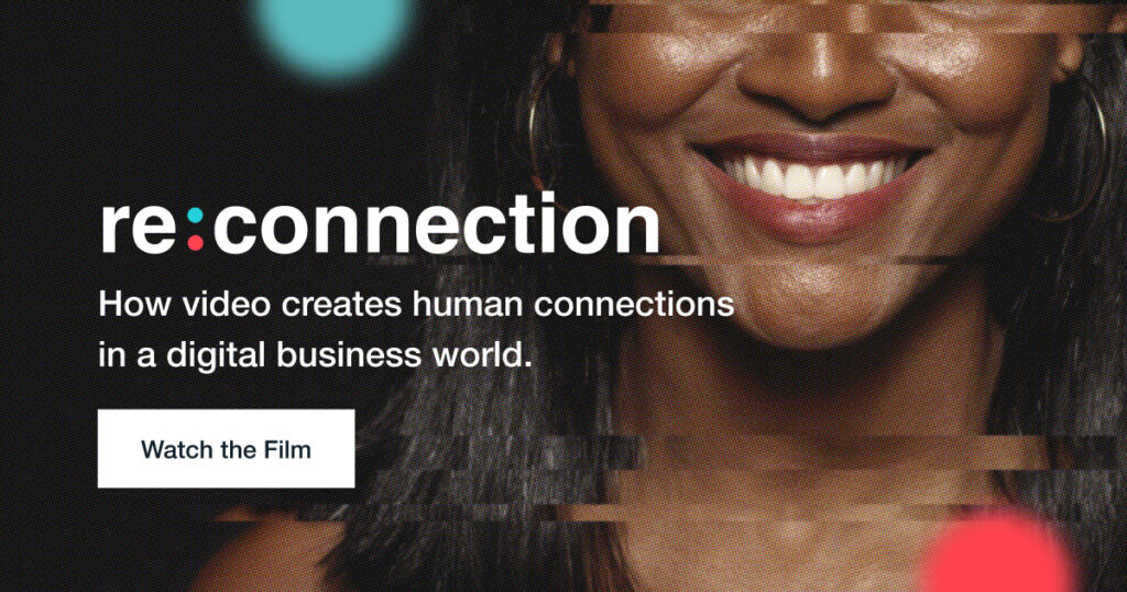 re:connection. How video creates human connections in a digital business world.